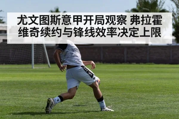 尤文图斯意甲开局观察 弗拉霍维奇续约与锋线效率决定上限